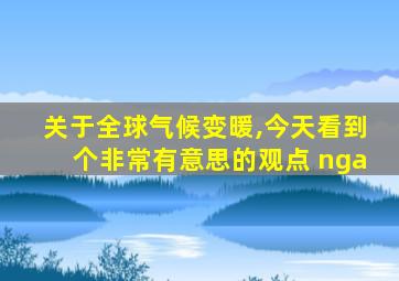 关于全球气候变暖,今天看到个非常有意思的观点 nga